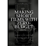 Making Short Films With Zero-Budget: A Complete Guide: Every Step Of The Process Explained!