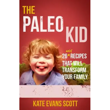 The Paleo Kid: 26 Easy Recipes That Will Transform Your Family (Primal Gluten Free Kids Cookbook)