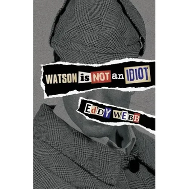 Watson Is Not an Idiot: An Opinionated Tour of the Sherlock Holmes Canon