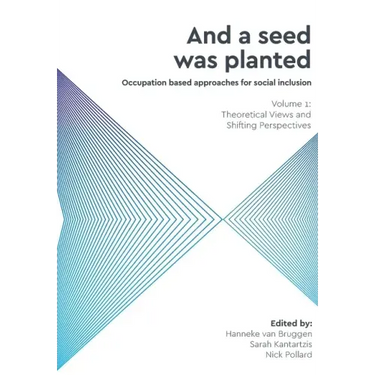 And a Seed was Planted ...' Occupation based approaches for social inclusion: Volume 1: Theoretical Views and Shifting Perspectives