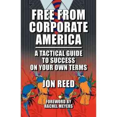 Free from Corporate America - A Tactical Guide to Success on Your Own Terms