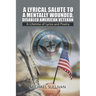 A Lyrical Salute to a Mentally Wounded, Disabled American Veteran: A Lifetime of Lyrics and Poetry
