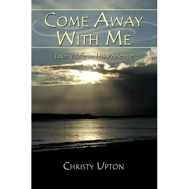 Come Away With Me: Living Life in His Presence