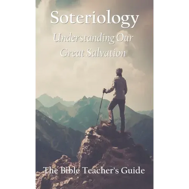 Soteriology: Understanding Our Great Salvation