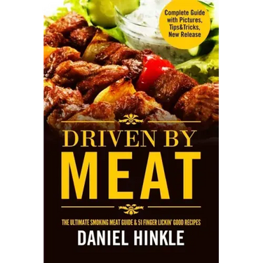 Driven By Meat: The Ultimate Smoking Meat Guide & 51 Finger Lickin' Good Recipes + BONUS 10 Must-Try BBQ Sauces
