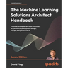 The Machine Learning Solutions Architect Handbook - Second Edition: Practical strategies and best practices on the ML lifecycle, system design, MLOps,