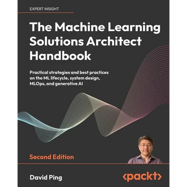 The Machine Learning Solutions Architect Handbook - Second Edition: Practical strategies and best practices on the ML lifecycle, system design, MLOps,