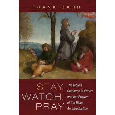 Stay, Watch, Pray: The Bible's Guidance in Prayer and the Prayers of the Bible--An Introduction