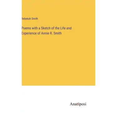 Poems with a Sketch of the Life and Experience of Annie R. Smith