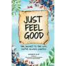 Just Feel Good: The Secret To The Life You've Always Wanted