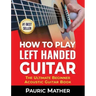 How To Play Left Handed Guitar: The Ultimate Beginner Acoustic Guitar Book