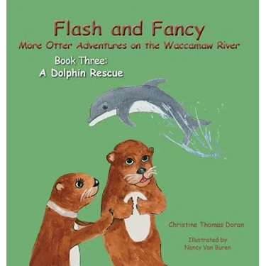 Flash and Fancy More Otter Adventures on the Waccamaw River Book Three: A Dolphin Rescue