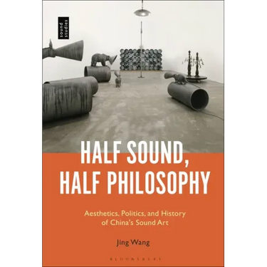 Half Sound, Half Philosophy: Aesthetics, Politics, and History of China's Sound Art