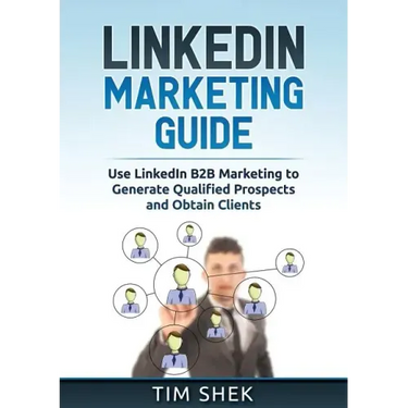 LinkedIn Marketing: Use LinkedIn B2B Marketing to Generate Qualified Prospects and Obtain Clients