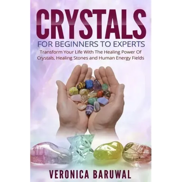 Crystals: For Beginners To Experts - Transform Your Life With The Healing Power Of Crystals, Healing Stones And Human Energy Fields