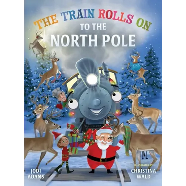 The Train Rolls On To The North Pole: A Rhyming Children's Book That Teaches Perseverance and Teamwork