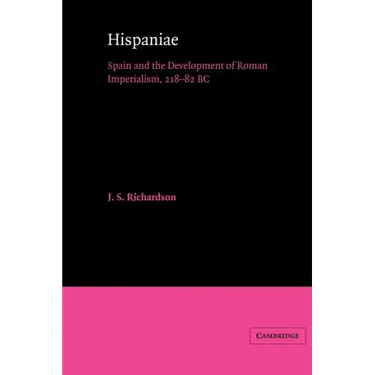 Hispaniae: Spain and the Development of Roman Imperialism, 218 82 BC