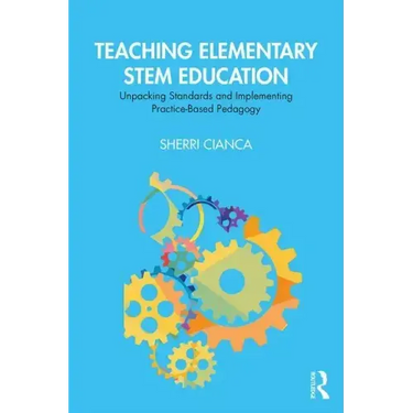 Teaching Elementary STEM Education: Unpacking Standards and Implementing Practice-Based Pedagogy