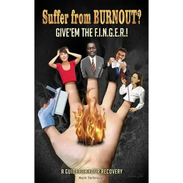 Suffer from BURNOUT? Give'em the F.I.N.G.E.R.!: A Guide for your Recovery