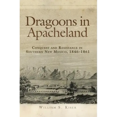Dragoons in Apacheland: Conquest and Resistance in Southern New Mexico, 1846-1861