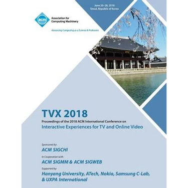 Tvx '18: Proceedings of the 2018 ACM International Conference on Interactive Experiences for TV and Online Video
