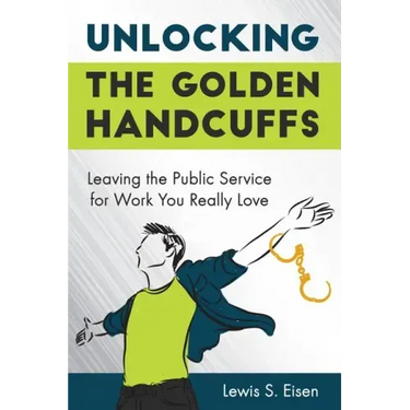 Unlocking the Golden Handcuffs: Leaving the Public Service for Work You Really Love