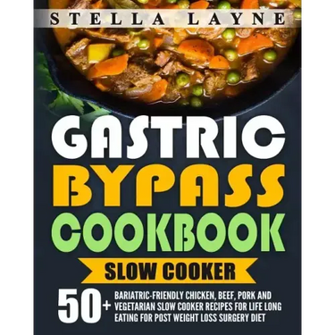 Gastric Bypass Cookbook: SLOW COOKER - 50+ Bariatric-Friendly Chicken, Beef, Pork and Vegetarian Slow Cooker Recipes for Life Long Eating for P