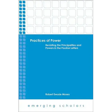 Practices of Power: Revisiting the Principalities and Powers in the Pauline Letters