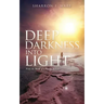 Deep Darkness into Light: From the Words of a Bipolar Believer