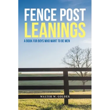 Fence Post Leanings: A Book for Boys Who Want to Be Men