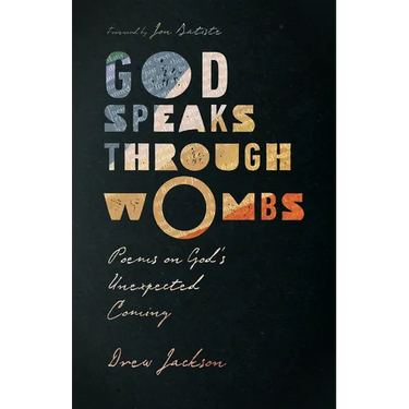 God Speaks Through Wombs: Poems on God's Unexpected Coming