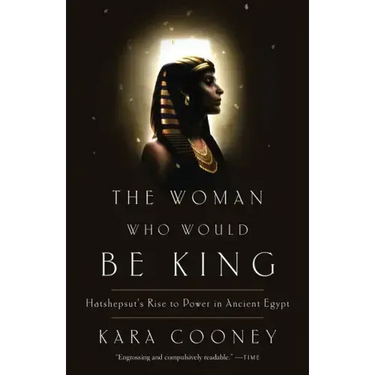 The Woman Who Would Be King: Hatshepsut's Rise to Power in Ancient Egypt