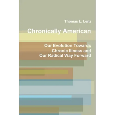 Chronically American: Our Evolution Towards Chronic Illness and Our Radical Way Forward