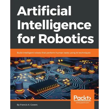 Artificial Intelligence for Robotics: Build intelligent robots that perform human tasks using AI techniques