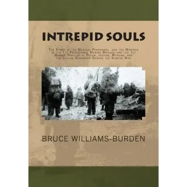 Intrepid Souls: The Story of the Medical Personnel and the Marines of the 1st Provisional Marine Brigade and 1st Marine Division at Pu