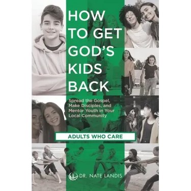 How to Get God's Kids Back (Adults Who Care): Spread the Gospel, Make Disciples, and Mentor Youth in Your Local Community