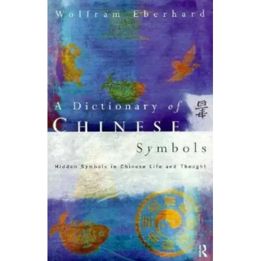 Dictionary of Chinese Symbols: Hidden Symbols in Chinese Life and Thought