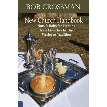 New Church Handbook: Nuts & Bolts for Planting New Churches In The Wesleyan Tradition