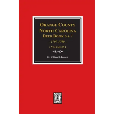 Orange County, North Carolina Deed Books 6 and 7, 1797-1799. (Volume #5)