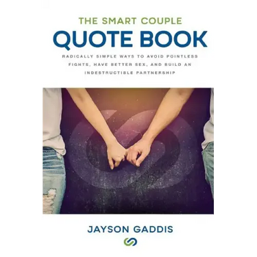 The Smart Couple Quote Book: Radically Simple Ways to Avoid Pointless Fights, Have Better Sex, and Build an Indestructible Partnership