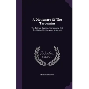 A Dictionary Of The Targumim: The Talmud Babli And Yerushalmi And The Midrashic Literature, Volume 8