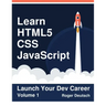 Learn HTML5, CSS, JavaScript: Launch Your Dev Career (Volume 1)