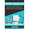 Study Hacks 101: The Ultimate Guide On Making Notes, Researching Smarter, Understanding Difficult Subjects And Getting Distinctions