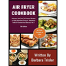Air Fryer Cookbook: Delicious And Easy-To-Prepare Recipes In High-Definition Pictures, Alphabetic Table Of Contents, And Glossary Vol.1
