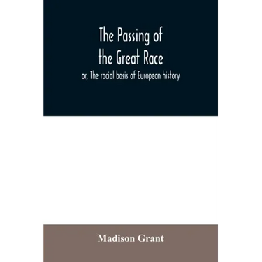 The passing of the great race; or, The racial basis of European history