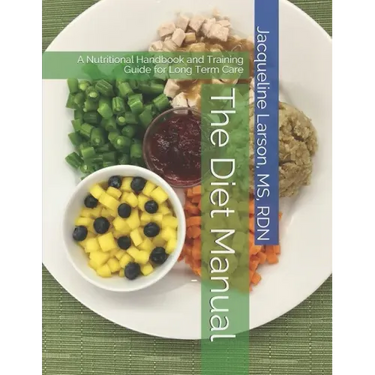 The Diet Manual: A Nutritional Handbook and Training Guide for Long Term Care