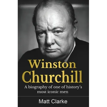 Winston Churchill: A Biography of one of history's most iconic men