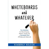 Whiteboards and Whatever: Fun Activities for More Purpose, Passion, Clarity and a Successful You! (Whiteboards Optional)