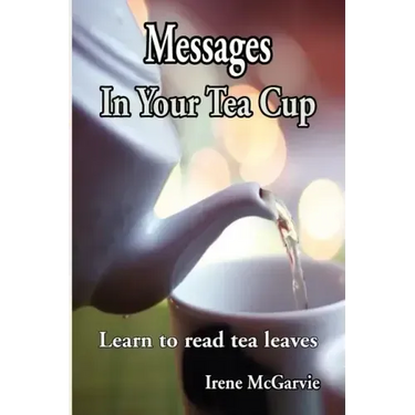 Messages in Your Tea Cup: Learn to Read Tea Leaves