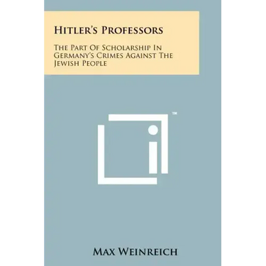 Hitler's Professors: The Part Of Scholarship In Germany's Crimes Against The Jewish People
